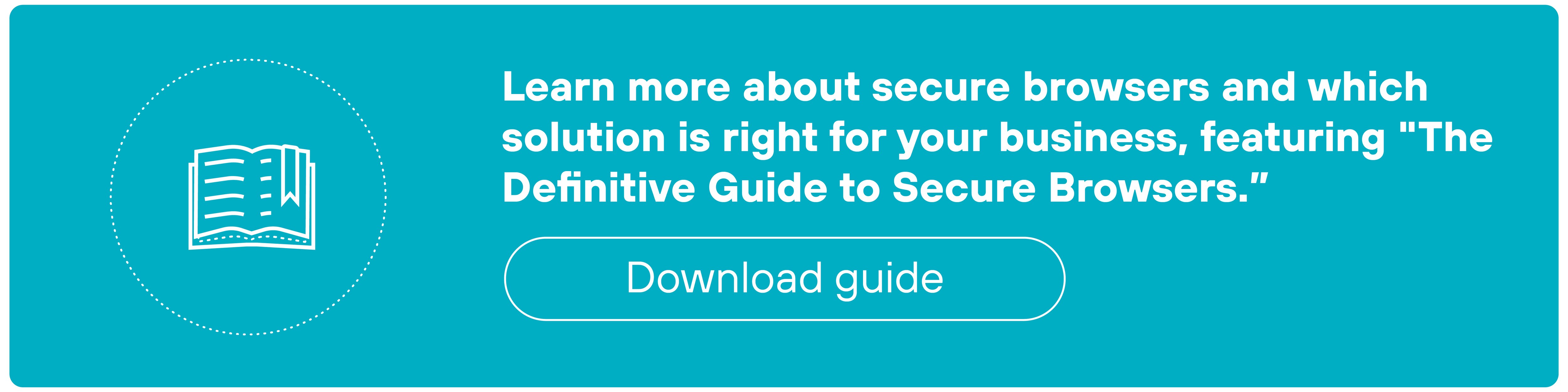 CTA banner featuring a light teal background with a circle graphic containing a book. Text within the banner reads 'Learn more about secure browsers and which solution is right for your business, featuring 'The Definitive Guide to Secure Browsers.' and includes a 'Download guide' button.
